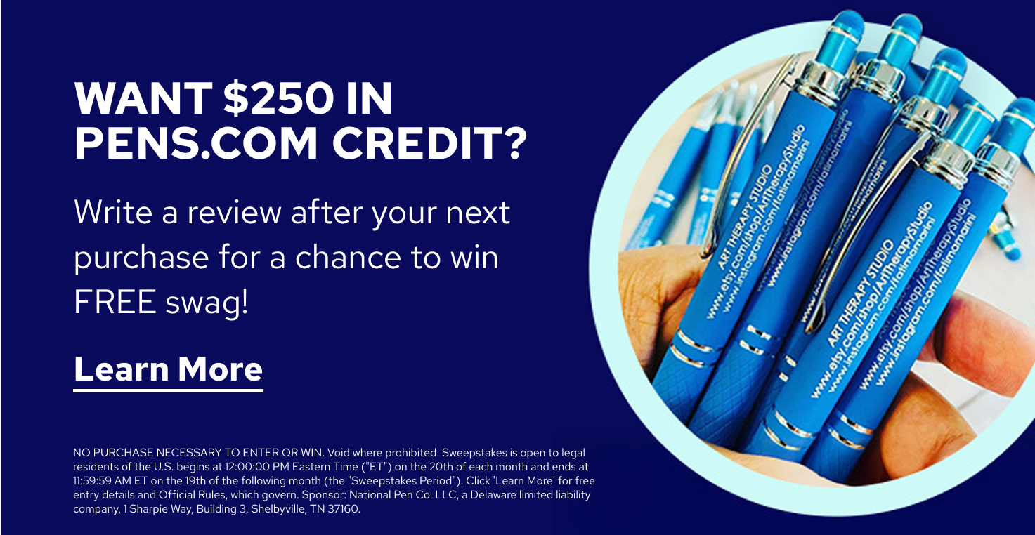 Want $250 in Pens.com credit? Write a review after your next purchase for a chance to win FREE swag! | Learne More | NO PURCHASE NECESSARY TO ENTER OR WIN. Void where prohibited. Sweepstakes is open to legal residents of the U.S. begins at 12:00:00 PM Eastern Time ("ET") on the 20th of each month and ends at 11:59:59 AM ET on the 19th of the following month (the "Sweepstakes Period"). Click 'Learn More' for free entry details and Official Rules, which govern. Sponsor: National Pen Co. LLC, a Delaware limited liability company, 1 Sharpie Way, Building 3, Shelbyville, TN 37160.